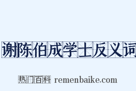 谢陈伯成学士反义词是什么意思的图片